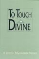 To Touch the Divine : A Jewish Mysticism Primer